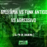 Bruxaria Vs Funk Antigo Vs Agressivo