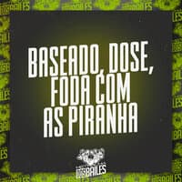 Baseado, Dose, Foda Com as Piranha