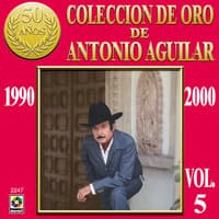 Colección De Oro De Antonio Aguilar, Vol. 5: 1990-2000