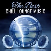 The Best Chill Lounge Music: Ibiza Chillout, House Music Hotel Lounge, Beach Party Bar Electronic Sounds, Cafe Deep Relaxation for Summer Time, Buddha Relax, Wind Down