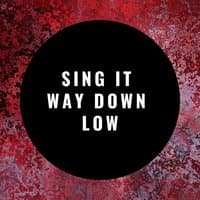 Sing It Way Down Low