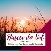 Nascer do Sol - Música para Acordar de Manhã Relaxada, Sentimentos Positivos com Natureza