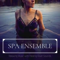 Spa Ensemble: Relaxing Music with Healing River Sounds