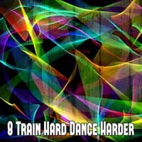 8 Train Hard Dance Harder