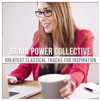 Brain Power Collective: Greatest Classical Tracks for Inspiration and Classical Music for Memory Improvement and Creative Thinking