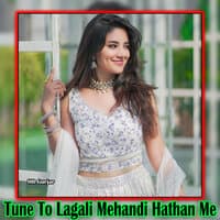 Tune To Lagali Mehandi Hathan Me