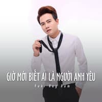 Giờ Mới Biết Ai Là Người Anh Yêu