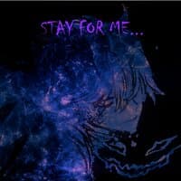 STAY FOR ME...