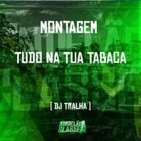 Montagem - Tudo na Tua Tabaca