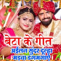 Beta Ke Geet Ailan Sundar Dulha Madva Dagmagaye