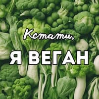 Кстати, я веган