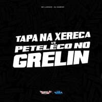 Tapa na Xereca , Peteleco no Grelin