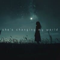 she's changing my world