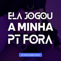 Ela Jogou a Minha PT Fora