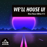 We'll House U!: Disco House Edition, Vol. 13