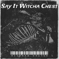 Say It Witcha Chest