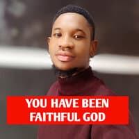 You Have Been Faithful God