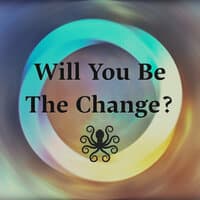 Will You Be the Change?