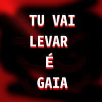 Tu Vai Levar É Gaia