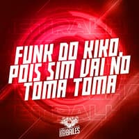 Funk do Kiko, Pois Sim - Vai no Toma Toma