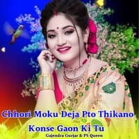 Chhori Moku Deja Pto Thikano Konse Gaon Ki Tu