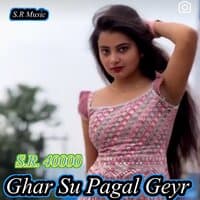 Ghar Su Pagal Geyr