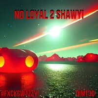 No Loyal 2 shawy!