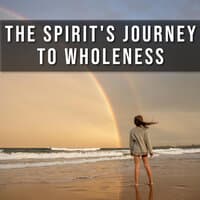 The Spirit's Journey to Wholeness