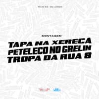 Mt - Tapa na Xereca Peteleco no Grelin , Tropa da Rua 8