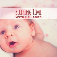 Sleeping Time with Lullabies – Music for Baby, Bedtime, Relaxation Sounds to Bed, Quiet Toddler