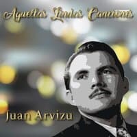 Aquellas Lindas Canciones de Juan Arvizu